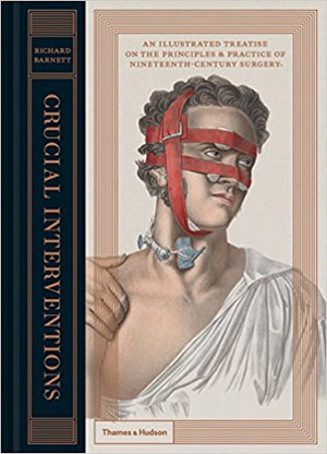 RICHARD BARNETT | CRUCIAL INTERVENTIONS Principles & Practice of Nineteenth-Century Surgery
