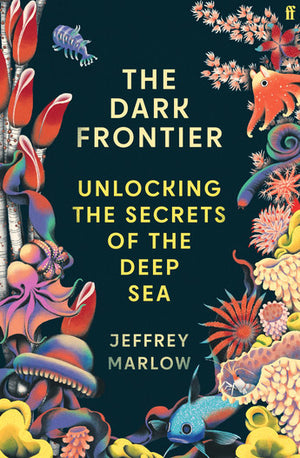 JEFFREY MARLOW | DARK FRONTIER UNLOCKING THE SECRETS OF THE DEEP SEA