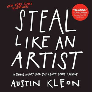 KLEON AUSTIN | STEAL LIKE AN ARTIST 10 THINGS NOBODY TOLD YOU ABOUT BEING CREATIVE