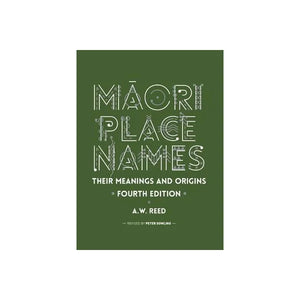 MAORI PLACE NAMES: THEIR MEANINGS AND ORIGINS | A W REED