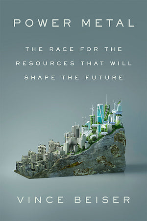 POWER METAL - THE RACE FOR THE RESOURCES THAT WILL SHAPE THE FUTURE | VINCE BEISER