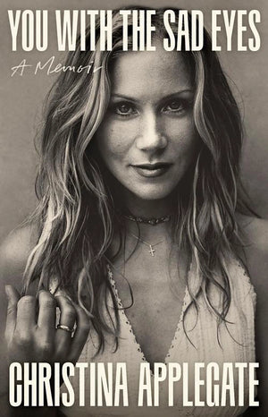 CHRISTINA APPLEGATE | YOU WITH THE SAD EYES - A MEMOIR