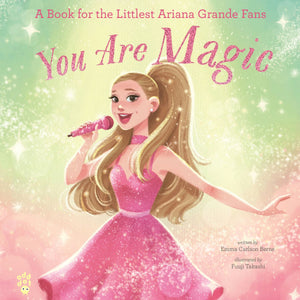 EMMA CARLSON BERNE | YOU ARE MAGIC: A BOOK FOR THE LITTLEST ARIANA GRANDE FANS