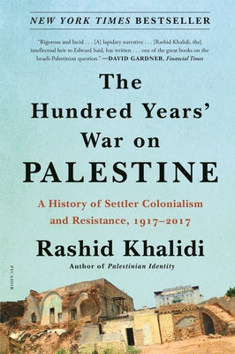 HUNDRED YEARS' WAR ON PALESTINE: A HISTORY OF SETTLER COLONIALISM AND RESISTANCE, 1917-2017 | RASHID KHALIDI