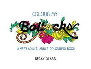 GLASS BECKY | COLOUR MY BOLLOCKS AN ADULT COLOURING BOOK FOR UNCERTAIN TIMES