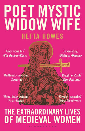HETTA HOWES | POETIC, MYSTIC, WIDOW, WIFE: THE EXTRAORDINARY LIVES OF MEDIEVAL WOMEN