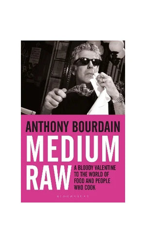 ANTHONY BOURDAIN | MEDIUM RAW A BLOODY VALENTINE TO THE WORLD OF FOOD AND PEOPLE WHO COOK
