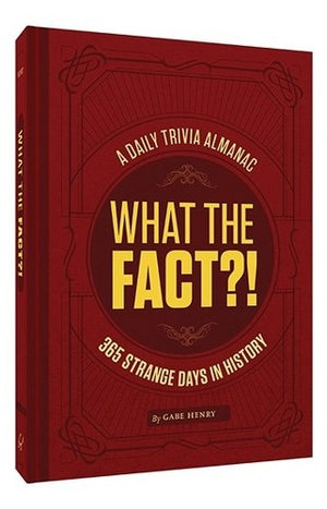 HENRY GABE | WHAT THE FACT 365 STRANGE DAYS IN HISTORY
