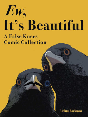 JOSHUA BARKMAN | EW, IT'S BEAUTIFUL: A FALSE KNEES COMIC COLLECTION