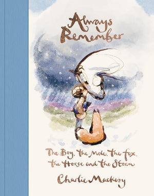 CHARLES MACKESY | ALWAYS REMEMBER THE BOY THE MOLE THE FOX AND THE HORSE