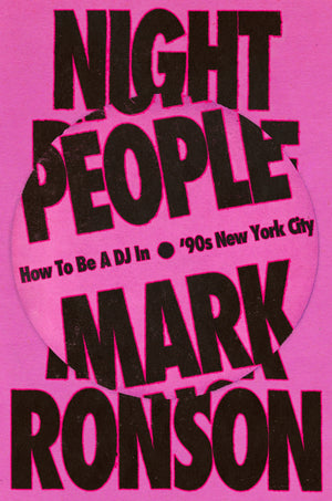 MARK RONSON | NIGHT PEOPLE: HOW TO BE A DJ IN '90S NEW YORK CITY
