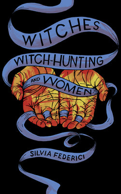 SILVIA FEDERICI | WITCHES, WITCH-HUNTING, AND WOMEN