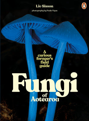 LIV SISSON | FUNGI OF AOTEAROA: A CURIOUS FORAGERS FIELD GUIDE