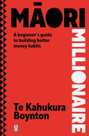 TE KAHUKURA BOYNTON | MAORI MILLIONAIRE -  A BEGINNERS GUIDE TO BUILDING BETTER MONEY HABITS