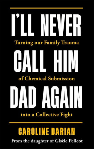 CAROLINE DARIAN | I'LL NEVER CALL HIM DAD AGAIN - BY THE DAUGHTER OF GISELE PELICOT