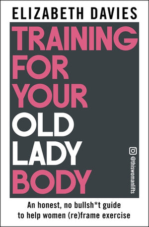 ELIZABETH DAVIES | TRAINING FOR YOUR OLD LADY BODY
