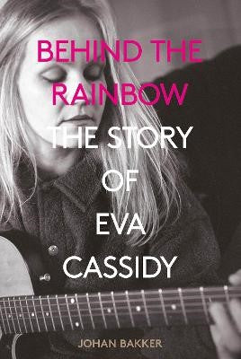 JOHNA BAKKER | BEHIND THE RAINBOW THE STORY OF EVA CASSIDY