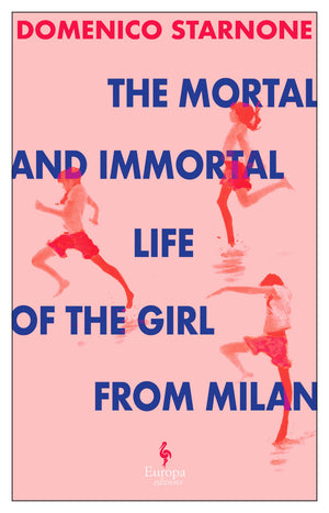 DOMENICO STARNONE | MORTAL AND THE IMMORTAL LIFE OF THE GIRL FROM MILAN