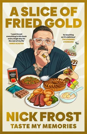 NICK FROST | SLICE OF FRIED GOLD