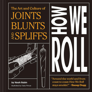 HOW WE ROLL THE ART AND CULTURE OF JOINTS BLUNTS AND SPLIFFS | NOAH RUBIN