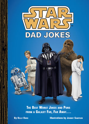 STAR WARS: DAD JOKES: THE BEST WORST JOKES AND PUNS FROM A GALAXY FAR, FAR AWAY | KELLY KNOX