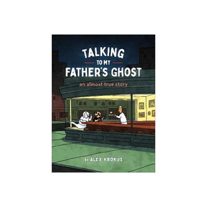 ALEX KROKUS | TALKING TO MY FATHER'S GHOST: AN ALMOST TRUE STORY