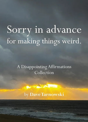 DAVE TARNOWSKI | SORRY IN ADVANCE FOR MAKING THINGS WEIRD