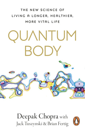 DEEPAK CHOPRA | QUANTUM BODY THE NEW SCIENCE OF LIVING A LONGER, HEALTHIER, MORE VITAL LIFE