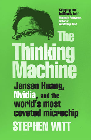 STEPHEN WITT | THINKING MACHINE JENSEN HUANG, NVIDIA, AND THE WORLDS MOST COVETED MICROCHIP