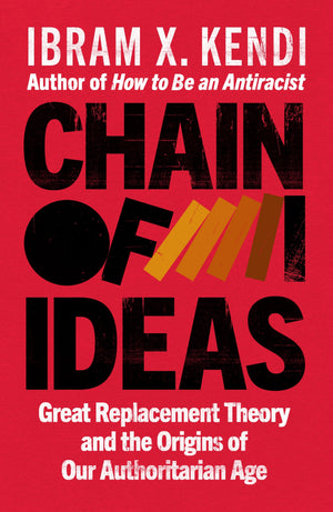 IBRAM X KENDI | CHAIN OF IDEAS - GREAT REPLACEMENT THEORY AND THE ORIGINS OF OUR AUTHORITARIAN AGE