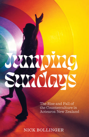 NICK BOLLINGER | JUMPING SUNDAYS RISE AND FALL OF COUNTERCULTURE IN AOTEAROA