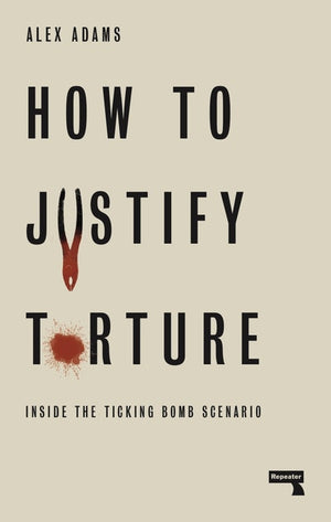 ADAMS ALEX | HOW TO JUSTIFY TORTURE