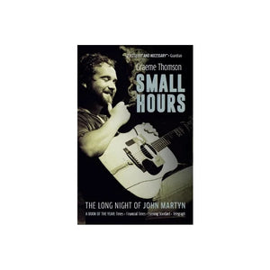 SMALL HOURS THE LONG NIGHT OF JOHN MARTYN | GRAEME THOMSON
