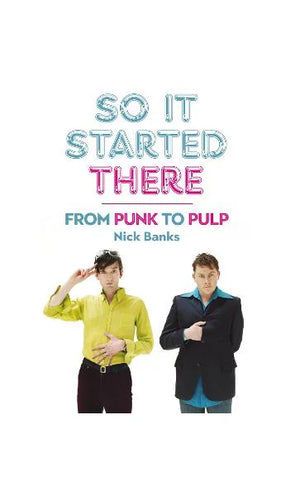 SO IT STARTED THERE FROM PUNK TO PULP | NICK BANKS