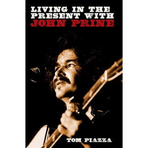 TOM PIAZZA | LIVING IN THE PRESENT WITH JOHN PRINE