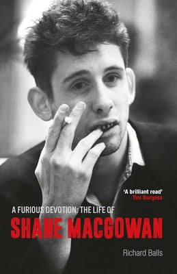 A FURIOUS DEVOTION THE LIFE OF SHANE MACGOWAN | RICHARD BALLS