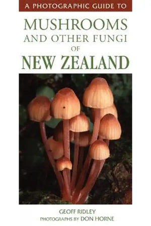 GEOFF RIDLEY | PHOTOGRAPHIC GUIDE TO MUSHROOMS AND OTHER FUNGI OF NEW ZEALAND