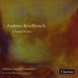 ISTHMUS VOCAL ENSEMBLE^ANDREW RINDFLEISCH | ANDREW RINDFLEISCH CHORAL WORKS