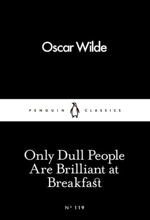 WILDE OSCAR | ONLY DULL PEOPLE ARE BRILLIANT AT BREAKFAST LBC