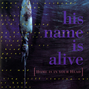 HIS NAME IS ALIVE | HOME IS IN YOUR HEAD (VINYL)