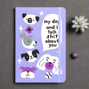 JOURNAL | MY DOG AND I TALK SHIT ABOUT YOU JOURNAL