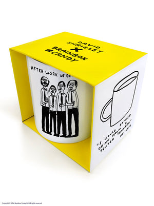 AFTER WORK WE GET DRUNK DAVID SHRIGLEY MUG