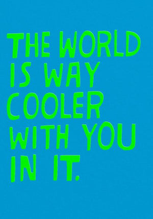 WORLD IS WAY COOLER WITH YOU IN IT CARD