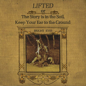BRIGHT EYES | LIFTED OR THE STORY IS IN SOIL KEEP YOUR EAR TO THE GROUND