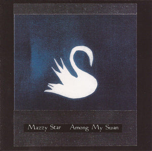 MAZZY STAR | AMONG MY SWAN