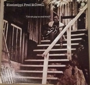 MISSISSIPPI FRED MCDOWELL | I DO NOT PLAY NO ROCK N ROLL - US