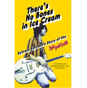 SYLVAIN SYLVAIN | THERE'S NO BONES IN ICE CREAM: SYLVAIN SYLVAIN'S STORY OF THE NEW YORK DOLLS