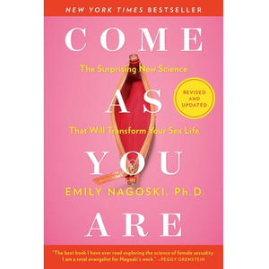 EMILY NAGOSKI | COME AS YOU ARE: REVISED AND UPDATED: THE SURPRISING NEW SCIENCE THAT WILL TRANSFORM YOUR SEX LIFE