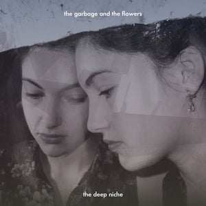 THE GARBAGE & THE FLOWERS | THE DEEP NICHE (VINYL) (Pre-Order)