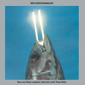 REO SPEEDWAGON | YOU CAN TUNE A PIANO BUT YOU CANT TUNA FISH - US